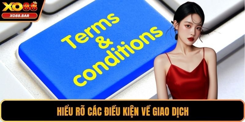 Hiểu rõ các điều kiện về giao dịch