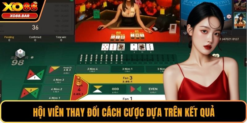 Hội viên thay đổi cách cược dựa trên kết quả