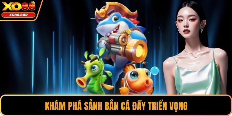 Khám phá sảnh bắn cá đầy triển vọng