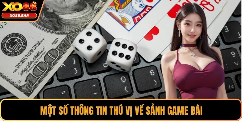 Một số thông tin thú vị về sảnh game bài