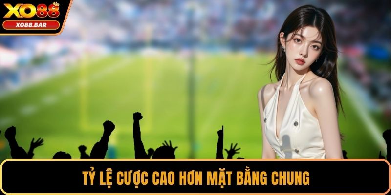 Tỷ lệ cược cao hơn mặt bằng chung